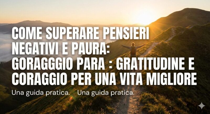 Come superare pensieri negativi e paura Gratitudine e coraggio per una vita migliore