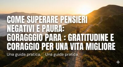 Come superare pensieri negativi e paura Gratitudine e coraggio per una vita migliore