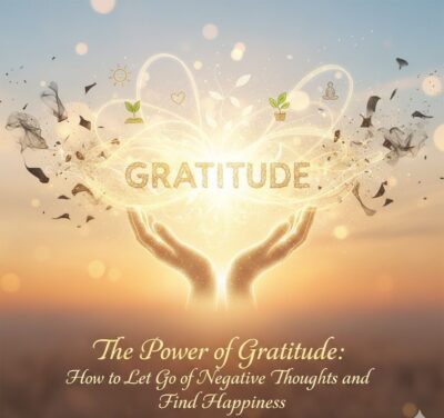 The Power of Gratitude How to Let Go of Negative Thoughts and Find Happiness