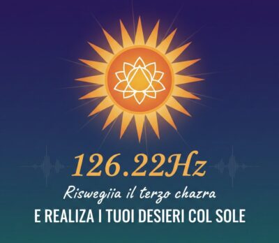 126.22Hz Risveglia il terzo chakra e realizza i tuoi desideri col sole