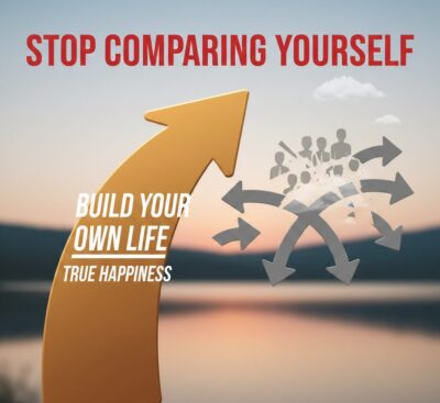 Stop Comparing Yourself Build Your Own Life True Happiness
